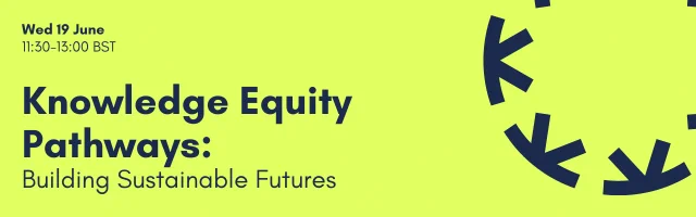 Wednesday 19th June, 11:30am - 13:00. Knowledge Equity Pathways: Building Sustainable Futures. Banner image for this live streamed webinar event features blue text on a yellow banner image, with a blue Knowledge Equity Network cog logo on the right hand side of the image.