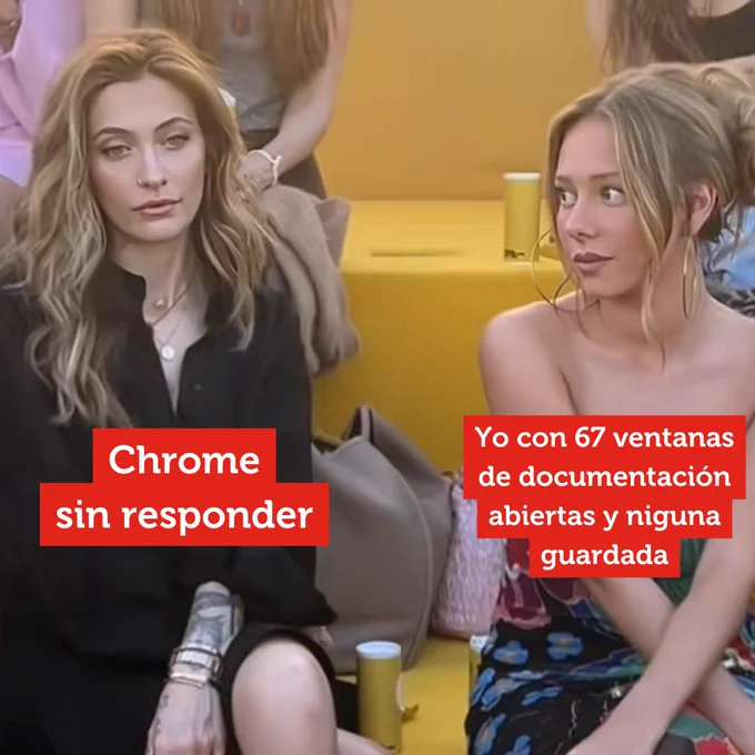 Paris Jackson y Ester Expósito sentadas en el front row. Paris con mirada perdida parece que ignoda a Ester mientras Ester mira a Paris con cara de preocupación porque no entiende por qué la ignora. Encima de Paris se lee "Chrome sin responder". Encima de Ester se lee "yo con 67 ventanas de documentación abiertas y ninguna guardada".