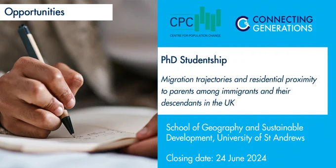 CPC and Connecting Generations Opportunities
PhD Studentship
Migration trajectories and residential proximity to parents among immigrants and their descendants in the UK
School of Geography and Sustainable Development, 
University of St Andrews
Closing date: 24 June 2024