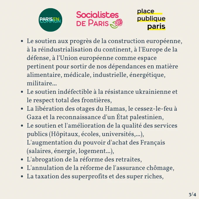- Le soutien aux progrès de la construction européenne, à la réindustrialisation du continent, à l'Europe de la défense, à l'Union européenne comme espace pertinent pour sortir de nos dépendances en matière alimentaire, médicale, industrielle, énergétique, militaire... 
- Le soutien indéfectible à la résistance ukrainienne et le respect total des frontières, 
- La libération des otages du Hamas, le cessez-le-feu à Gaza et la reconnaissance d'un État palestinien, 
- Le soutien et l'amélioration de la qualité des services publics (Hôpitaux, écoles, universités,...), L'augmentation du pouvoir d'achat des Français (salaires, énergie, logement...), 
- L'abrogation de la réforme des retraites, 
- L'annulation de la réforme de l'assurance chômage, 
- La taxation des superprofits et des super riches, 

3/4
