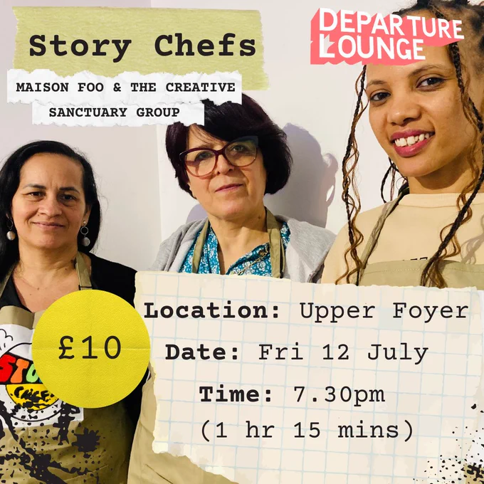 Text Reads: Story Chefs, MAISON FOO & THE CREATIVE SANCTUARY GROUP 

Location: Upper Foyer, Date: Fri 12 July, Time: 7.30pm (1 hr 15 mins), £10 

