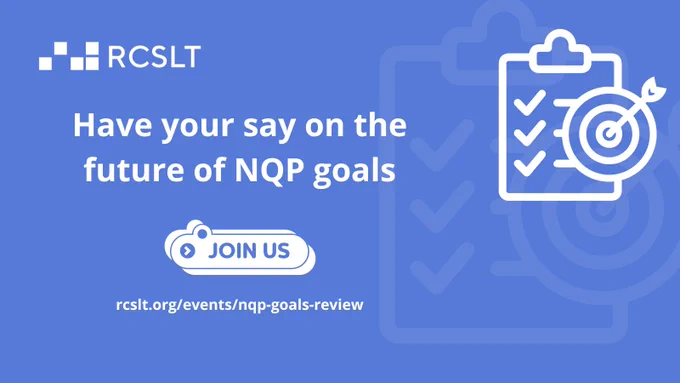 RCSLT. Have your say on the future of NQP goals. Join us. www.rcslt.org/events/nqp-goals-review/