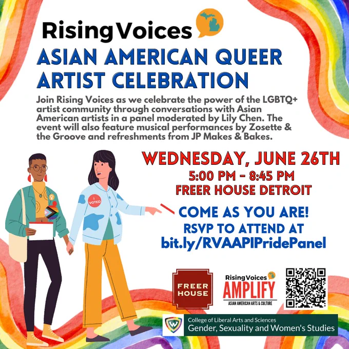 Join Rising Voices on June 26th from 5pm-8:45pm at the Freer House in Detroit for our Asian American Queer Artist Celebration. They will discuss the intersection of Queer and Asian American identity and how art might be a space of healing and/or realizing these identities.  This is a safe space, all we ask if that you come as you are! 
Admission is FREE and open to the public. Doors will open at 4:45pm. Appetizers and refreshments will be provided from JP Makes & Bakes and music by Zosette & the Groove. Please reach out to them if any language or disability assistance will be needed and if you'd like to volunteer.