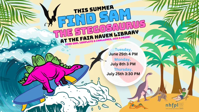 The text reads "This summer find Sam the Stegosaurus at the Fair Haven Library. Find Sam, complete a challenge, and get a prize." Beside this is the list of dates Sam will be hidden. Tues. June 25 at 4pm, Mon. July 8th at 3pm, Thurs. July 25th at 3:30." Depicted below this is an image of a pink Stegosaurus with green plates riding a wave. On an adjacent beach, a purple Therizinosaurus, a brown female Pteranodon, and two sunbathing humans hang out on a beach. There are palm trees beside them.