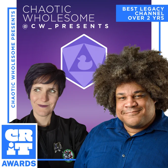 Chaotic Wholesome Presents 
@CW_Presents

Best Legacy Channel over 2 Years
CRiT Awards

Photos of Kay and David are overlaid on top of the CWP logo, a purple D20 with a rubber duck symbol on the front face.

Graphic design by Jason Wooldridge
https://x.com/DomoJason