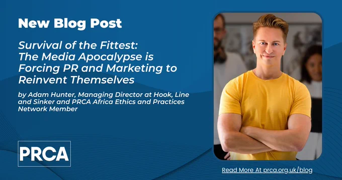 Survival of the Fittest: The Media Apocalypse is Forcing PR and Marketing to Reinvent Themselves

by Adam Hunter MPRCA, PRCA Africa Ethics and Practices Netwok Member Hook, Line & Sinker