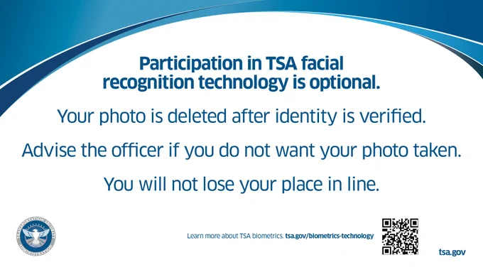 Participation in TSA facial recognition technology is optional. Your photo is deleted after identity is verified. Advise the officer if you do not want your photo taken. You will not lose your place in line. 