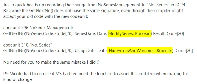 Just a quick heads up regarding the change from NoSeriesManagement to "No. Series" in BC24

Be aware the GetNextNo() does not have the same signature, even though the compiler might accept your old code with the new codeunit: 

codeunit 396 NoSeriesManagement:
GetNextNo(NoSeriesCode: Code[20]; SeriesDate: Date; ModifySeries: Boolean) Result: Code[20]

 codeunit 310 "No. Series":
GetNextNo(NoSeriesCode: Code[20]; UsageDate: Date; HideErrorsAndWarnings: Boolean): Code[20]

No need for you to make the same mistake I did :( 

PS: Would had been nice if MS had renamed the function to avoid this problem when making this kind of change