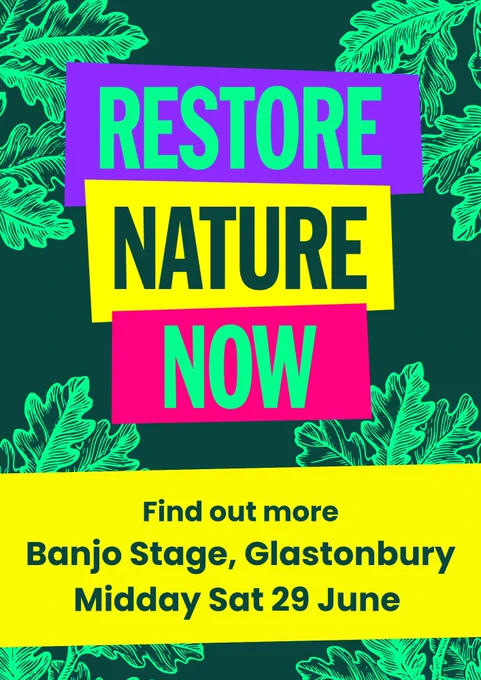 Illustrations of leaves against a dark green background. Text reads "Restore Nature Now, find out more, Banjo Stage, Glastonbury, Midday, Sat 29 June"