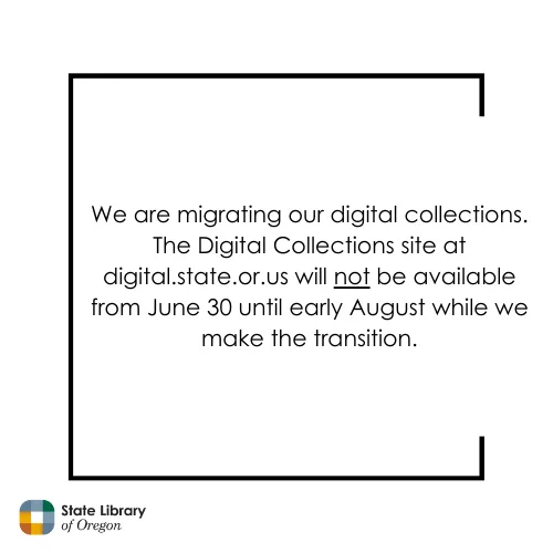 Word image: We are migrating our digital collections. The Digital Collections site at digital.state.or.us will not be available from June 30 until early August while we make the transition.