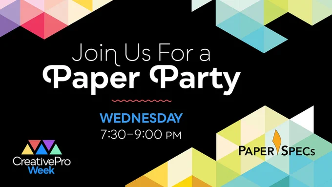 Join us for a Paper Party—PaperSpecs
CreativePro Week, Wednesday 7:30-9:00 pm