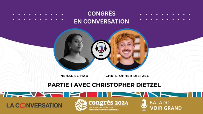 Le texte lit : Congrès en Conversation. Photos de Nehal El-Hadi et Christopher Dietzel. Le texte lit : Partie I avec Christopher Dietzel. Logos de La Conversation, du Congrès 2024 et du balado Voir Grand.