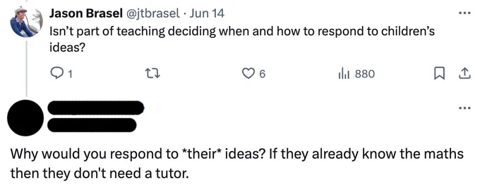 One person tweets: "Isn't part of teaching deciding when and how to respond to children's ideas?" Another person responds: "Why would you respond to their ideas? If they already know the maths then they don't need a tutor."