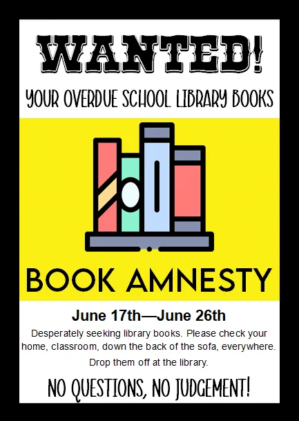 A wanted poster that says: Wanted! Your overdue school library books. Desperately seeking library books. Please check your home, classroom, down the back of the sofa, everywhere. Drop them off at the library. No questions, no judgement!