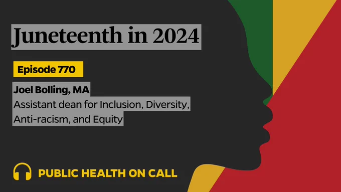 Episode 770 of the Public Health On Call podcast is titled Juneteenth in 2024, featuring Joel Bolling, assistant dean for Inclusion, Diversity, Anti-racism, and Equity at the Johns Hopkins Bloomberg School of Public Health.