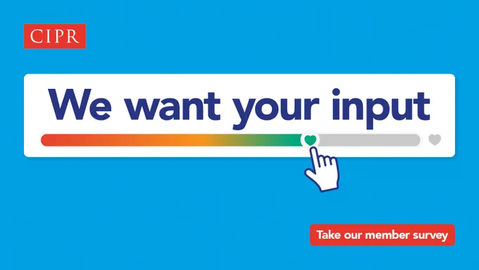 Blue asset featuring the CIPR logo and text: We want your input. Take our member survey.