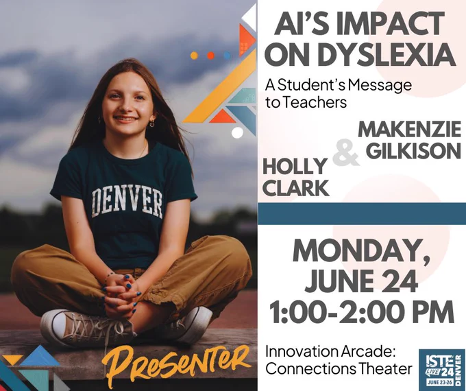 AI’s Impact on Dyslexia: A Student’s Message to Teachers Makenzie Gilkison and Holly Clark Monday June 24th 1:00-2:00 pm Innovation Arcade: Connections Theater