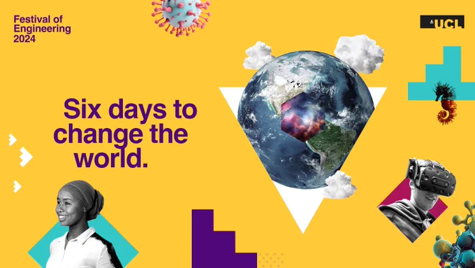Text reads: Festival of Engineering 2024, Six Days to change the world. There is a collage of images and abstract shapes on a yellow background, the images include a young person smiling, a person using a VR headset, a seahorse, a virus cell and the earth surrounded by cloud. UCL logo is in the top right. 