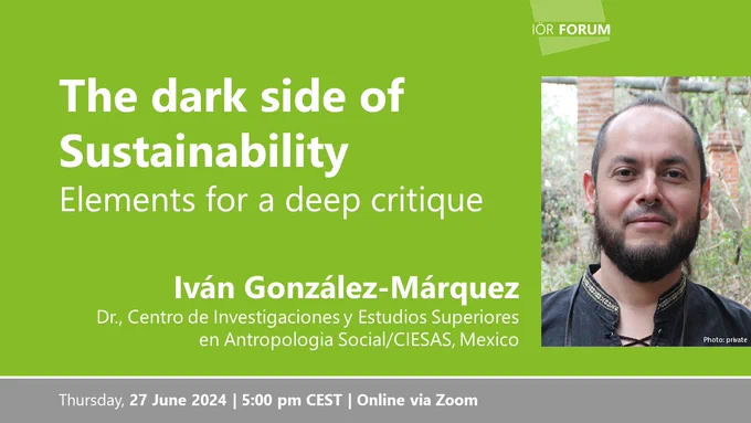 Eventflyer. Green background. On the right a picture of Dr. González-Márquez. On the left the Titel of the talk: "The Dark Side of Sustainability. Elements for a Deep Ciritque". Beneath the title the name of the speaker and his affiliation (Centro de Investigaciones y Estudios Superiores en Antropologiea Social (Mexico). At the very bottom venue (online) and time (5pm).