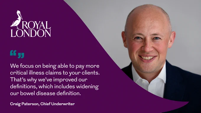 An image of a man on the right hand size, a purple background on the left hand side. A white Royal London logo sits in the top left of the image. There is a text title overlaying the image that says: We focus on being able to pay more critical illness claims to your clients. That’s why we’ve improved our definitions, which includes widening our bowel disease definition.