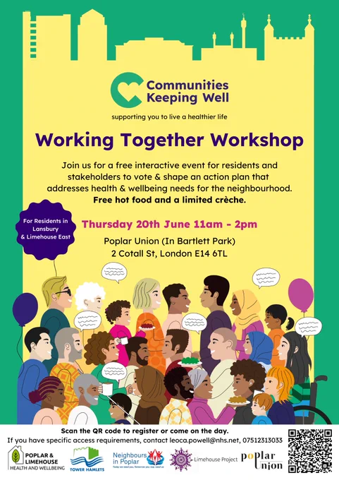Flyer invitation to working together workshop on Thursday 20th June, 11am-2pm. Caption reads "Join us for a free interactive event for residents and stakeholders to vote and shape an action plan that addresses health and wellbeing need for the neihgbourhood. Free hot food and a limited creche." Event location is at Poplar Union, 2 cotall street, london E14 6TL. You can register online  or come on the day. https://bit.ly/WorkingTogetherWorkshop