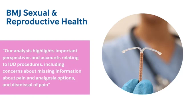 Logo of BMJ Sexual & Reproductive Health next to a close-up of a healthcare professional holding an IUD, with a quote saying: “Our analysis highlights important perspectives and accounts relating to IUD procedures, including concerns about missing information about pain and analgesia options, and dismissal of pain”