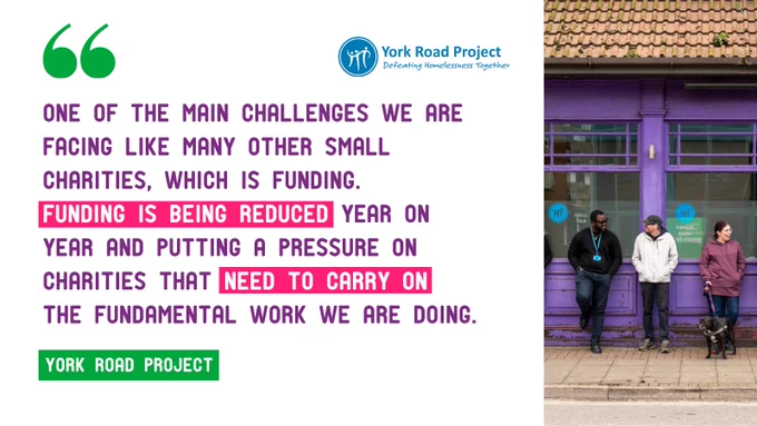Quote from York Road Project: "One of the main challenges we are facing like many other small charities, which is funding. Funding is being reduced year on year and putting a pressure on charities that need to carry on the fundamental work we are doing." | York Road Project logo | Photo of people standing outside their offices