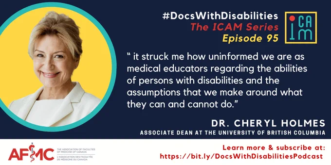 Black infographic featuring a portrait of Dr. Cheryl Holmes in a round yellow and turquoise frame. The infographic is titled in white, red, and turquoise text: “#DocsWithDisabilities The ICAM Series Episode 95”,  underneath this is a quote that reads “ it struck me how uninformed we are as medical educators regarding the abilities of persons with disabilities and the assumptions that we make around what they can and cannot do. ” Along the bottom of the infographic in white text reads  “Dr. Cheryl Holmes; Associate Dean at the University of British Columbia”, red text reads “Learn more & subscribe at: https://bit.ly/DocsWithDisabilitiesPodcast”.
