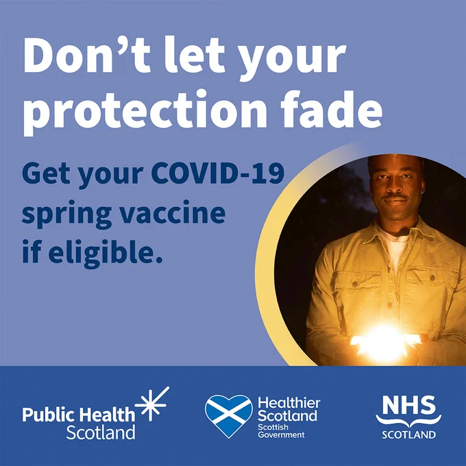 Image of a man holding a glowing light to resemble the Don’t Let Your Protection Fade Campaign. Text on graphic says: Don’t let your protection fade. Get your COVID-19 spring vaccine if eligible. The graphic also contains logos for Public Health Scotland, Healthier Scotland, Scottish Government and NHSScotland.