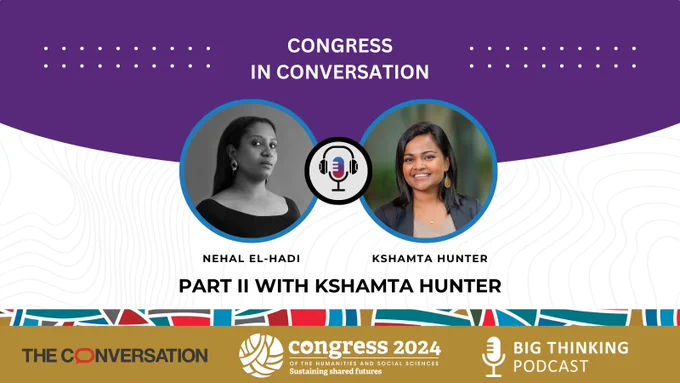 Text reads: Congress in Conversation. Headshot of Nehal El-Hadi and Kshamta Hunter. Text reads: Part II with Kshamta Hunter. Logo of The Conversation, Congress 2024 and the Big Thinking Podcast.
