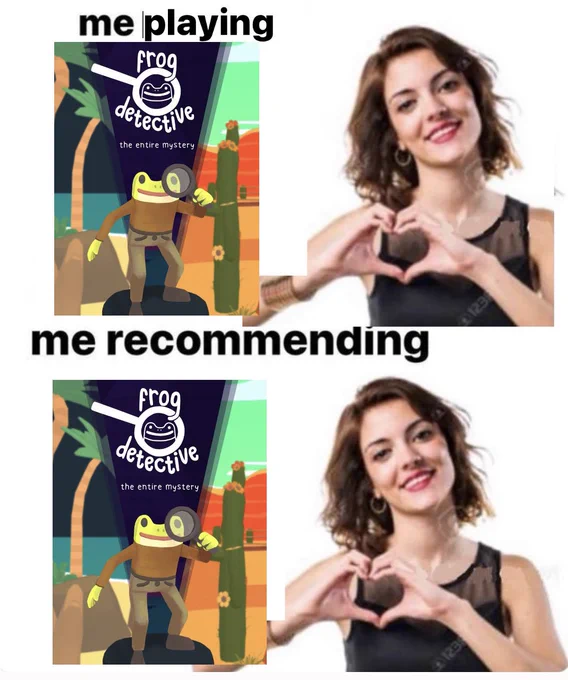 woman holding up her hands in the shape of a heart, the caption says “me playing” with a picture of frog detective the entire mystery. the same images are below but with the caption “me recommending”