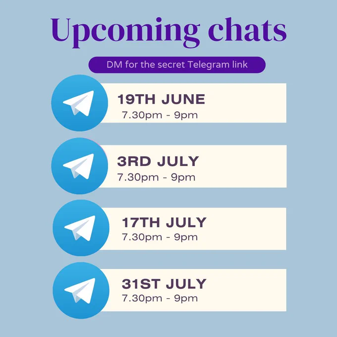 Upcoming chats on Telegram: 

19th June, 7.30pm to 9pm

3rd July, 7.30pm to 9pm

17th July, 7.30pm to 9pm

31st July, 7.30pm to 9pm