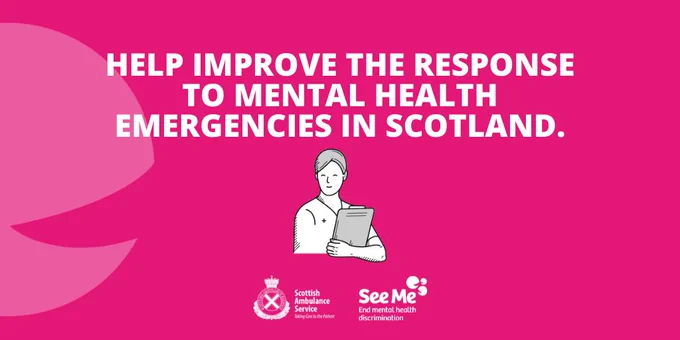Light pink background with white Scottish Ambulance Service and See Me Scotland logos at the bottom.
Above this is a graphic of a healthcare worker with a clipboard and text reads: Help improve the response to mental health emergencies in Scotland.