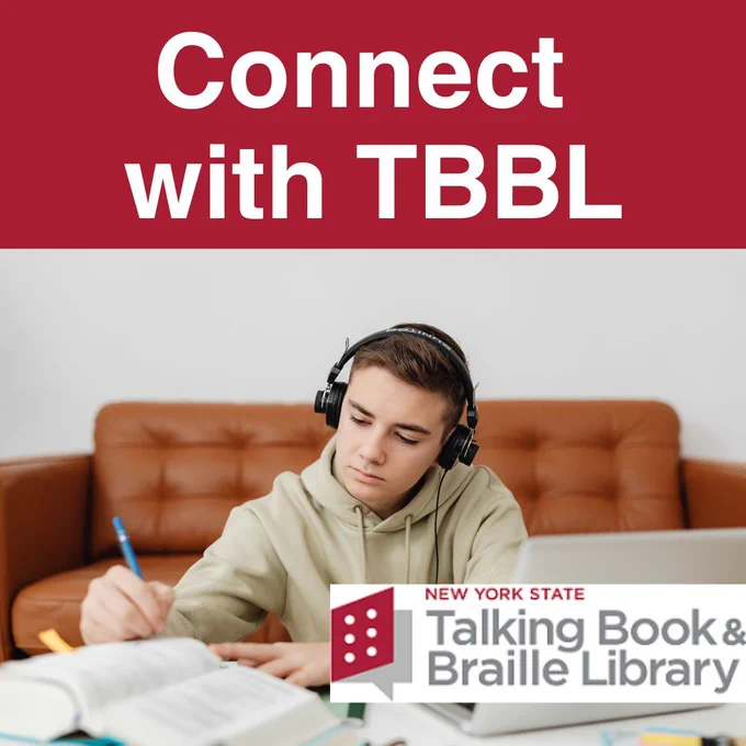 Young student wearing headphones and taking notes while using a laptop. Text overlay: Connect with TBBL, NYS Talking Book & Braille Library 