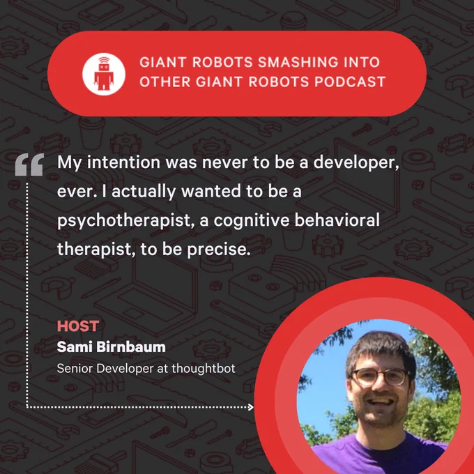 "My intention was never to be a developer, ever. I actually wanted to be a psychotherapist, a cognitive behavioral therapist, to be precise." – Sami Birnbaum, Senior Developer at thoughtbot