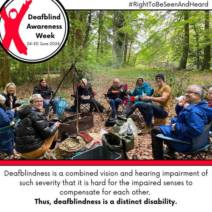 Image of staff and members sitting around a campfire in a wooded area. Below the image is black text which reads: Deafblindness is a combined vision and hearing impairment of such severity that it is hard for the impaired senses to compensate for each other. This, deafblindness is a disability. Above the image is the DBAW logo, and the hashtag #RightToBeSeenAndHeard