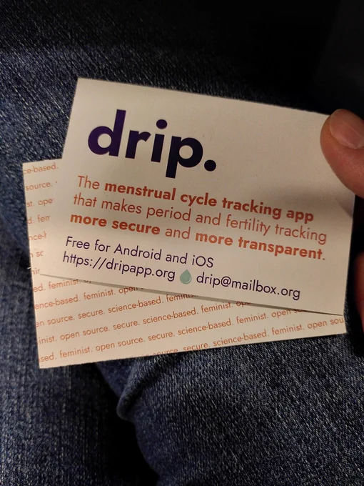 front and back of cards
drip. The menstrual cycle tracking app that makes period and fertility tracking more secure and more transparent.
Free for Android and iOS
https://dripapp.org drip (at) mailbox (.) org