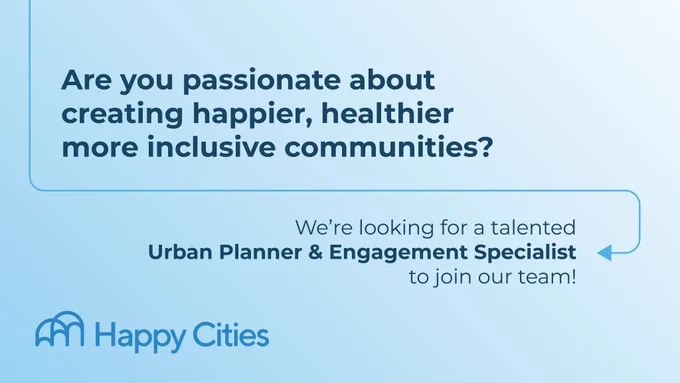 Graphic with the Happy Cities logo, a blue background, and text reading: Are you passionate about creating happier, healthier, more inclusive communities? We're looking for a talented Urban Planner & Engagement Specialist to join our team!