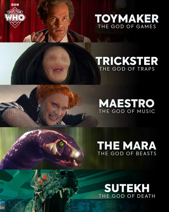 A composition of godlike characters in the Whoniverse.
1: Neil Patrick Harris as the Toymaker in 'The Giggle'.
2: Paul Marc Davies as the Trickster in 'The Sarah Jane Adventures'.
3: Jinkx Monsoon as Maestro in 'The Devil's Chord'.
4: The Mara, a large snake creature, in 'Kinda'.
5: Sutekh, a massive Typhonian beast, in 'The Legend of Ruby Sunday'.