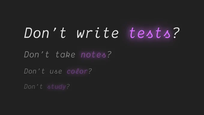 A YouTube thumbnail that says "Don't write tests? Don't take notes? Don't user color? Don't study?"