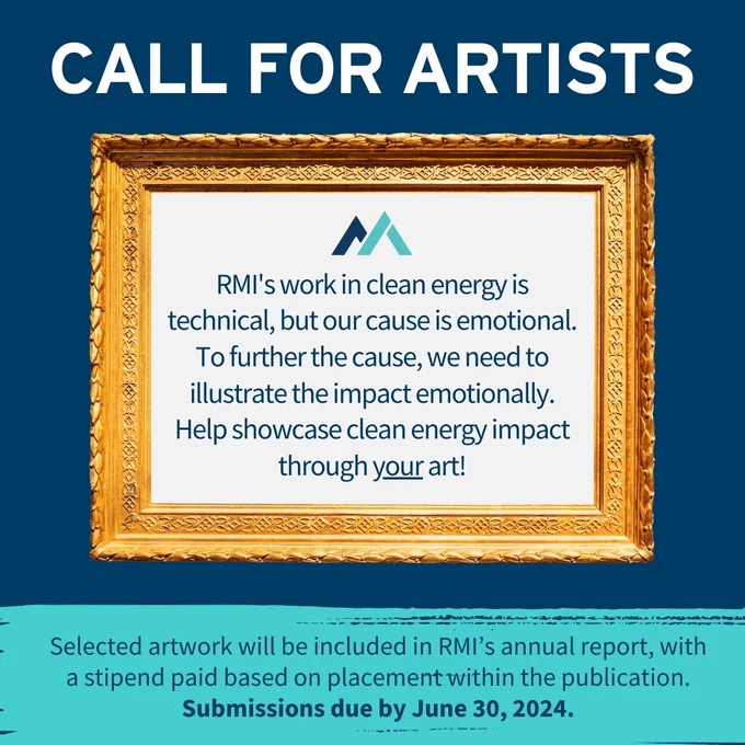 Announcement titled "CALL FOR ARTISTS" above a golden frame. Text within the frame reads "RMI's work in clean energy is technical, but our case is emotional. To further the cause, we need to illustrate the impact emotionally. Help showcase clean energy impact through your art!." Text below the frame reads "Selected artwork will be included in RMI's annual report, with a stipend paid based on placement within the publication. Submissions due by June 30, 2024."