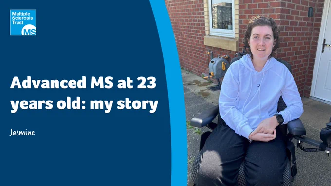 Text reads, Advanced MS at 23 years old: my story - Jasmine.
Image shows Jasmine in a powered wheelchair
