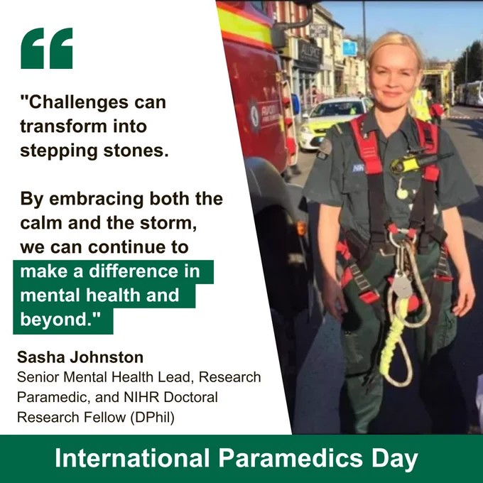 Text reads: "Challenges can transform into stepping stones. 

By embracing both the calm and the storm, we can continue to make a difference in mental health and beyond."
Sasha Johnston
Senior Mental Health Lead, Research Paramedic, and NIHR Doctoral Research Fellow (DPhil)
International Paramedics Day