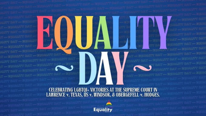 Equality Day. Celebrating LGBTQI  Victories at the Supreme Court in Lawrence v. Texas, US v. Windsor, and Obergefell v. Hodges. Congressional Equality Caucus.