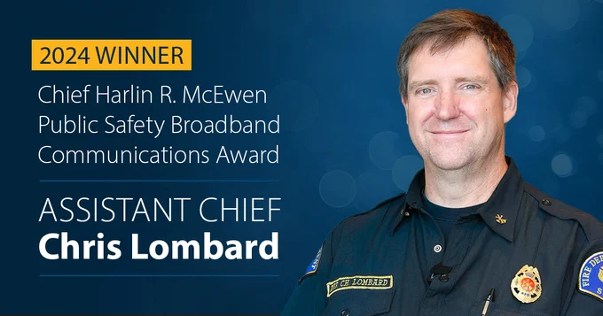"2024 Winner Chief Harlin R. McEwen Public Safety Broadband Communications Award Assistant Chief Chris Lombard"; Headshot of Chief Chris Lombard