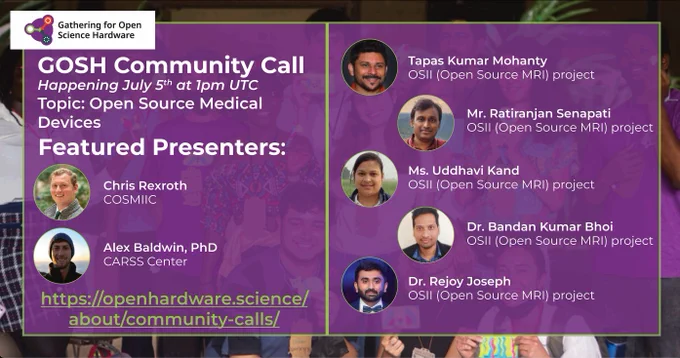 White text  on a purple background reads "GOSH Community Call, happenning July 5th at 1pm UTC. Topic: Open Source Medical Devices. Featured Presenters: Chris Rexroth, COSMIIC; Alex Baldwin PhD, CARSS Center; Tapas Kumar Mohanty, OSII (Open Source MRI) project; Mr. Ratiranjan Senapati, OSII (Open Source MRI) project; Ms. Uddhavi Kand, OSII (Open Source MRI) project; Dr. Bandan Kumar Bhoi, OSII (Open Source MRI) project; Dr. Rejoy Joeseph, OSII (Open Source MRI) project. Next to their names are headshots of people smiling.