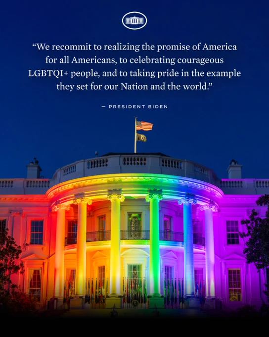 “We recommit to realizing the promise of America for all Americans, to celebrating courageous LGBTQI  people, and to taking pride in the example they set for our Nation and the world.” – President Biden