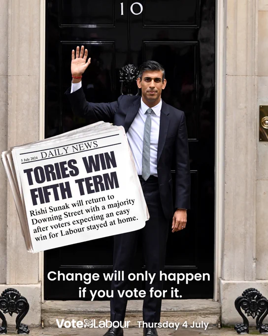 A photo of Rishi Sunak standing in front of Downing Street with a newspaper cutting that says: 'Tories win fifth term. Rishi Suank will return to Downing Street with a majority after voters expecting an easy win for Labour stayed at home.' Then with text below that says: 'Change will only happen if you vote for it.'
