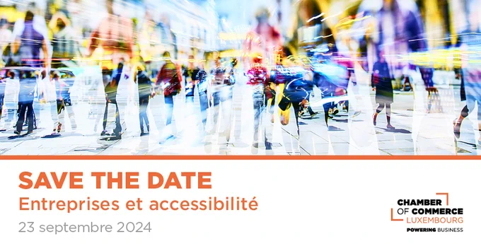 Save the date : entreprises et accessibilité, 23 septembre 2024. Chamber of commerce Luxembourg. Powering business.