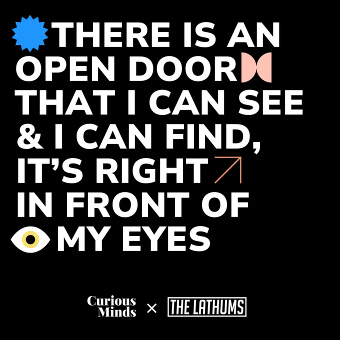 Bold text on a black background reads, "There is an open door that I can see & I can find, it’s right in front of my eyes," with symbols of a blue star, two red bow ties, a red arrow, and an eye. At the bottom, logos for Curious Minds and The Lathums.